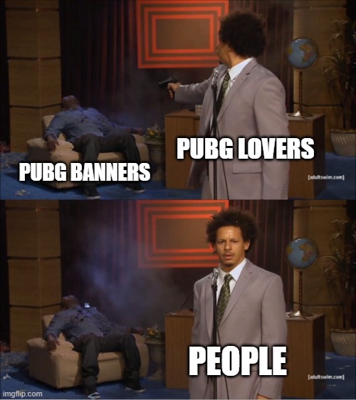 if pubg banned | PUBG LOVERS; PUBG BANNERS; PEOPLE | image tagged in who killed hannibal | made w/ Imgflip meme maker