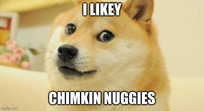 Happy Doge | I LIKEY; CHIMKIN NUGGIES | image tagged in happy doge | made w/ Imgflip meme maker