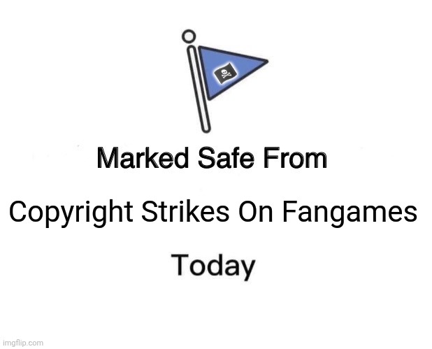 Marked Safe From | 🏴‍☠️; Copyright Strikes On Fangames | image tagged in memes,fandom,play | made w/ Imgflip meme maker