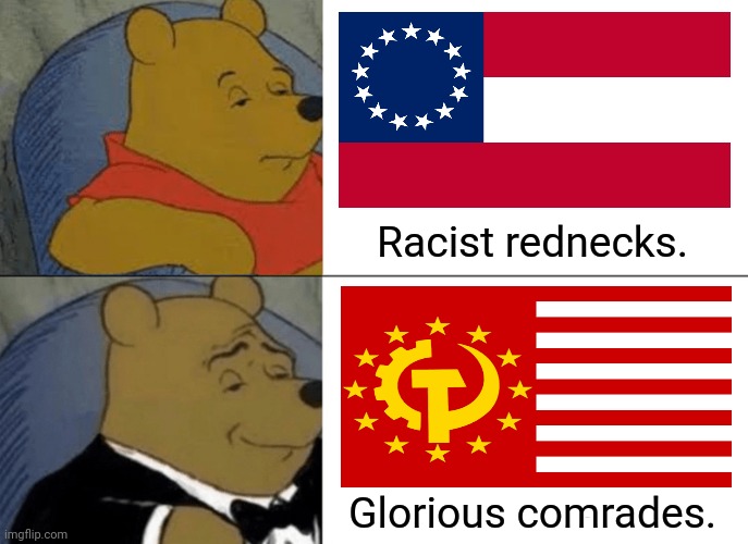 Tuxedo Winnie The Pooh | Racist rednecks. Glorious comrades. | image tagged in memes,commies,lol | made w/ Imgflip meme maker