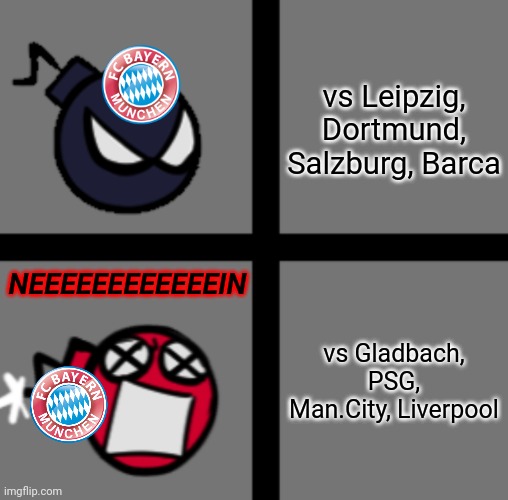 Poor Bayern Munich... | vs Leipzig, Dortmund, Salzburg, Barca; vs Gladbach, PSG, Man.City, Liverpool; NEEEEEEEEEEEEIN | image tagged in mad whitty,bayern munich,bundesliga,champions league,futbol,memes | made w/ Imgflip meme maker