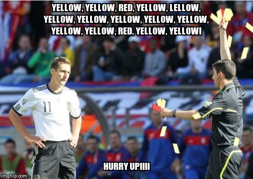 asshole ref | YELLOW, YELLOW, RED, YELLOW, LELLOW, YELLOW, YELLOW, YELLOW, YELLOW, YELLOW, YELLOW, YELLOW, RED, YELLOW, YELLOW! HURRY UP!!!! | image tagged in memes,asshole ref,annoying | made w/ Imgflip meme maker