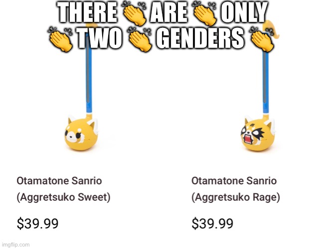 Trueeee | THERE 👏 ARE 👏 ONLY 👏 TWO 👏 GENDERS 👏 | image tagged in music,instrument,sanrio,genders,2 genders,tired of hearing about transgenders | made w/ Imgflip meme maker