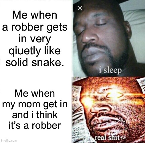 Sleeping Shaq | Me when a robber gets in very qiuetly like solid snake. Me when my mom get in and i think it’s a robber | image tagged in memes,sleeping shaq | made w/ Imgflip meme maker