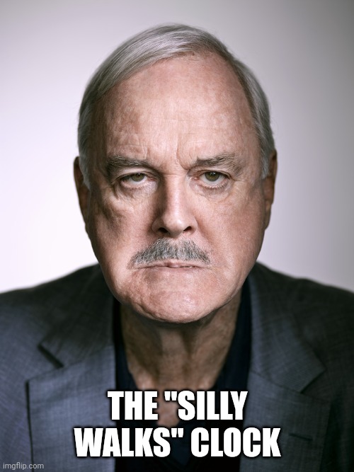 John Cleese | THE "SILLY WALKS" CLOCK | image tagged in john cleese | made w/ Imgflip meme maker