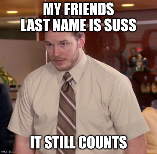 Afraid To Ask Andy | MY FRIENDS LAST NAME IS SUSS; IT STILL COUNTS | image tagged in memes,afraid to ask andy | made w/ Imgflip meme maker