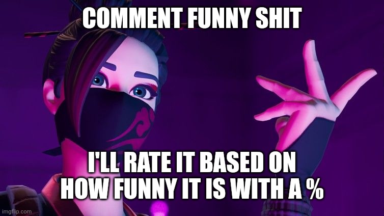 COMMENT FUNNY SHIT; I'LL RATE IT BASED ON HOW FUNNY IT IS WITH A % | image tagged in red jade explaining | made w/ Imgflip meme maker