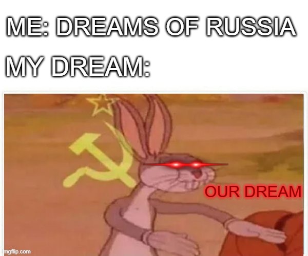 Tbh the building next to the coast looked nice although I do not think i can swim to russia irl | ME: DREAMS OF RUSSIA; MY DREAM:; OUR DREAM | image tagged in communist bugs bunny | made w/ Imgflip meme maker