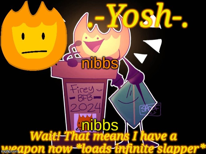 .-Yosh-.'s Firey Temp | nibbs; nibbs | image tagged in -yosh- 's firey temp | made w/ Imgflip meme maker
