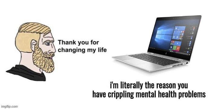 cmon all of us can relate | i'm literally the reason you have crippling mental health problems | image tagged in thank you for saving my life | made w/ Imgflip meme maker