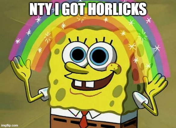 Imagination Spongebob Meme | NTY I GOT HORLICKS | image tagged in memes,imagination spongebob | made w/ Imgflip meme maker