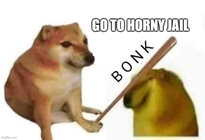 Doge bonk | GO TO HORNY JAIL | image tagged in doge bonk | made w/ Imgflip meme maker