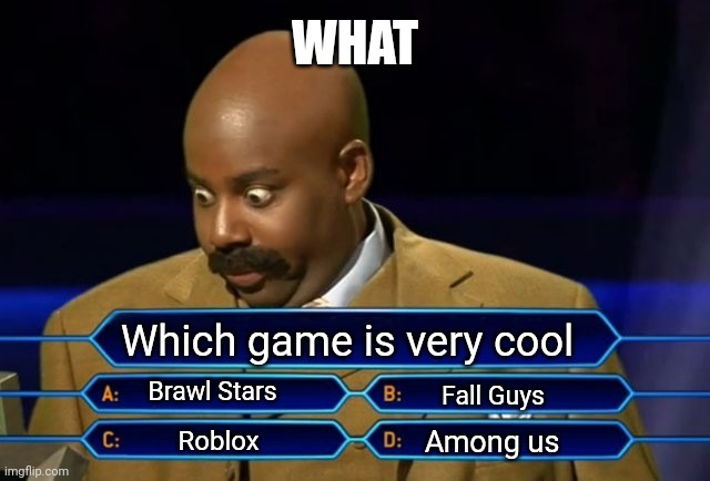 Very Hard | WHAT; Which game is very cool; Brawl Stars; Fall Guys; Among us; Roblox | image tagged in games,cool,black man,fun | made w/ Imgflip meme maker
