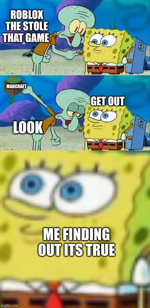 ROBLOX THE STOLE THAT GAME; MANCRAFT; GET OUT; LOOK; ME FINDING OUT ITS TRUE | image tagged in memes,talk to spongebob | made w/ Imgflip meme maker