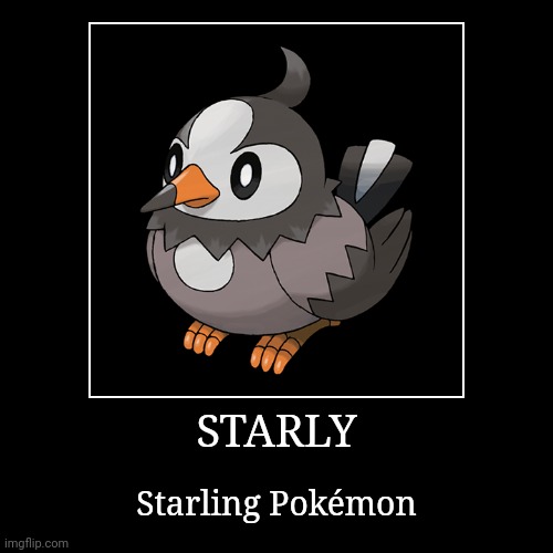 Starly | STARLY | Starling Pokémon | image tagged in demotivationals,pokemon,starly | made w/ Imgflip demotivational maker