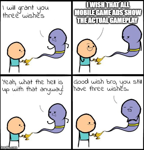 mobile game ads | I WISH THAT ALL MOBILE GAME ADS SHOW THE ACTUAL GAMEPLAY | image tagged in 3 wishes,memes,funny | made w/ Imgflip meme maker