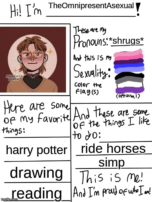 Lgbtq stream account profile | TheOmnipresentAsexual; *shrugs*; harry potter; ride horses; simp; drawing; reading | image tagged in lgbtq stream account profile | made w/ Imgflip meme maker