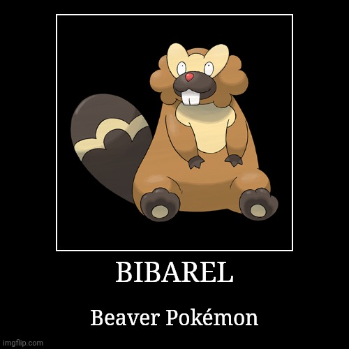Bibarel | BIBAREL | Beaver Pokémon | image tagged in demotivationals,pokemon,bibarel | made w/ Imgflip demotivational maker