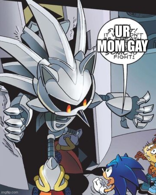 Sonic insults Silver Sonic 3.0 by calling his mom gay | UR MOM GAY | image tagged in sonic the hedgehog | made w/ Imgflip meme maker