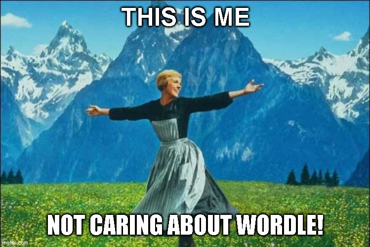 Wordle Dis | THIS IS ME; NOT CARING ABOUT WORDLE! | image tagged in julie andrews,wordle,sarcasm | made w/ Imgflip meme maker