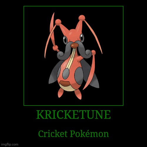 Kricketune | KRICKETUNE | Cricket Pokémon | image tagged in demotivationals,pokemon,kricketune | made w/ Imgflip demotivational maker