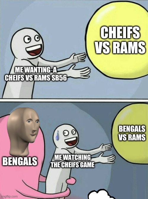 Running Away Balloon |  CHEIFS VS RAMS; ME WANTING  A CHEIFS VS RAMS SB56; BENGALS VS RAMS; BENGALS; ME WATCHING THE CHEIFS GAME | image tagged in memes,running away balloon | made w/ Imgflip meme maker