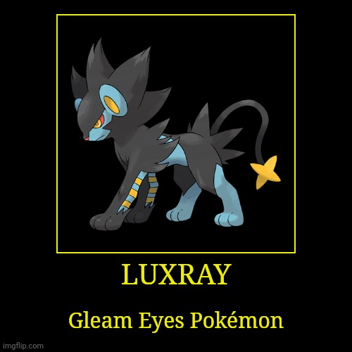 Luxray | LUXRAY | Gleam Eyes Pokémon | image tagged in demotivationals,pokemon,luxray | made w/ Imgflip demotivational maker