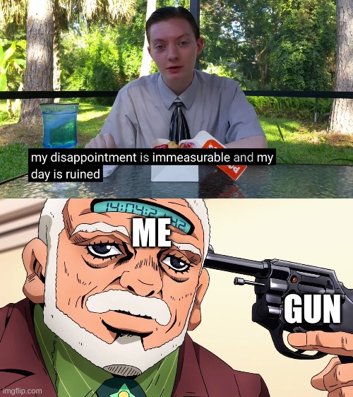 ME GUN | image tagged in my disappointment is immeasurable,jojo suicide | made w/ Imgflip meme maker