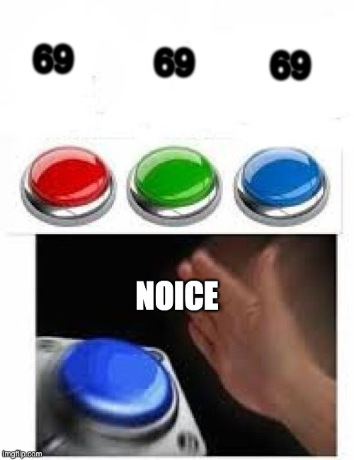 Multiple Buttons | 69 69 69 NOICE | image tagged in multiple buttons | made w/ Imgflip meme maker