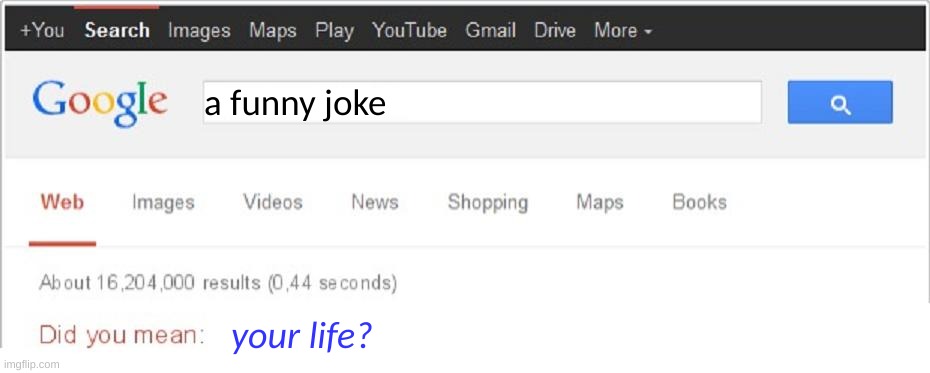 It's funny cause it's true | a funny joke; your life? | image tagged in did you mean | made w/ Imgflip meme maker