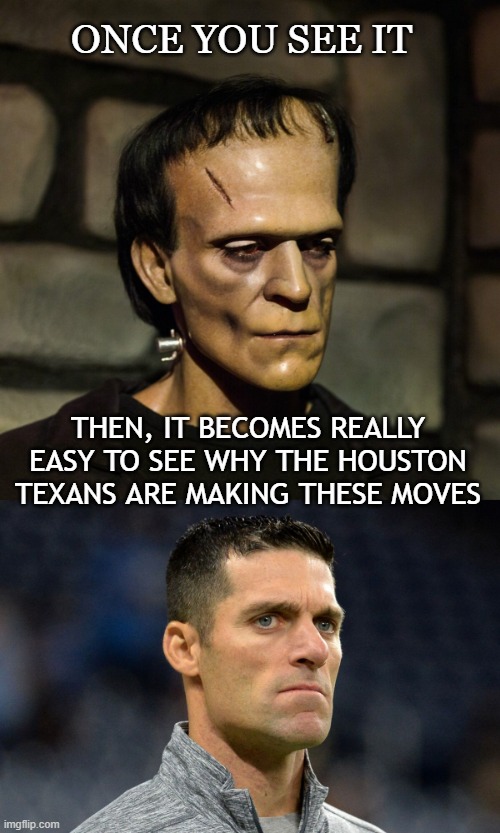 The Missing Link | ONCE YOU SEE IT; THEN, IT BECOMES REALLY EASY TO SEE WHY THE HOUSTON TEXANS ARE MAKING THESE MOVES | image tagged in houston texans,frankenstein,general,manager,nfl memes | made w/ Imgflip meme maker