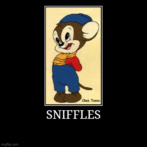 Sniffles | SNIFFLES | | image tagged in demotivationals,looney tunes,sniffles | made w/ Imgflip demotivational maker