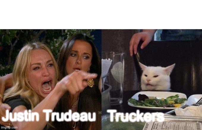 If The Canada Protest Was Real | Justin Trudeau; Truckers | image tagged in memes,woman yelling at cat | made w/ Imgflip meme maker