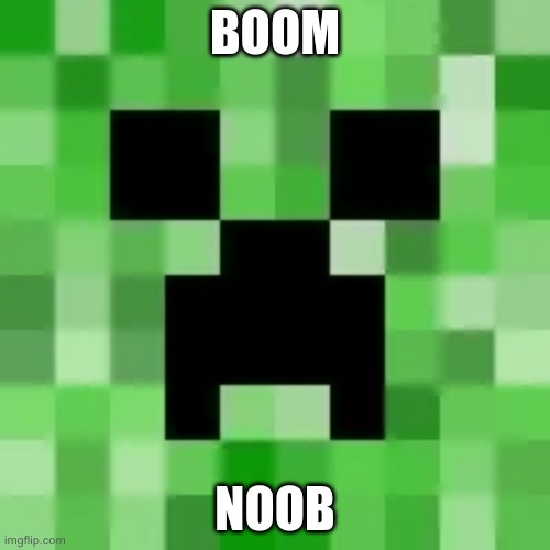 BOOM; NOOB | image tagged in minecraft | made w/ Imgflip meme maker