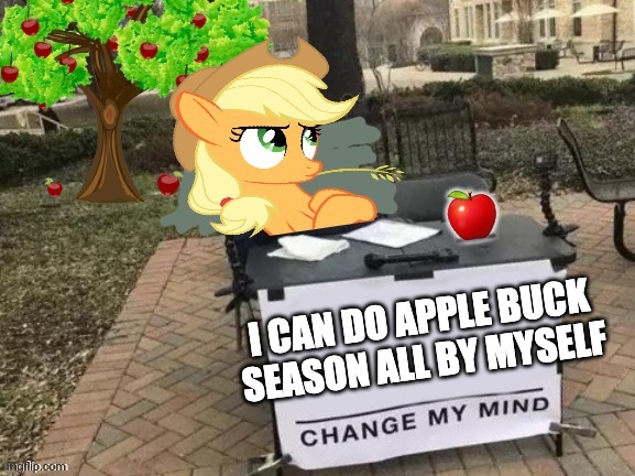 Change Applejack's Mind | I CAN DO APPLE BUCK SEASON ALL BY MYSELF | image tagged in change applejack's mind | made w/ Imgflip meme maker