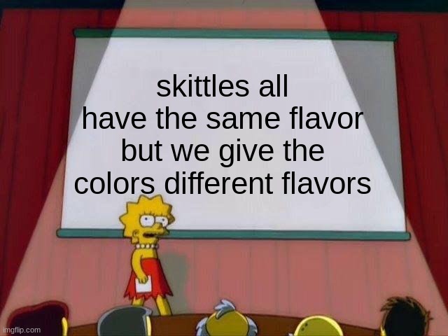 yall ever just taste colors |  skittles all have the same flavor but we give the colors different flavors | image tagged in lisa simpson's presentation,skittles,fun fact,memes | made w/ Imgflip meme maker