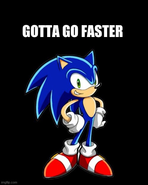You're Too Slow Sonic Meme | GOTTA GO FASTER | image tagged in memes,you're too slow sonic | made w/ Imgflip meme maker