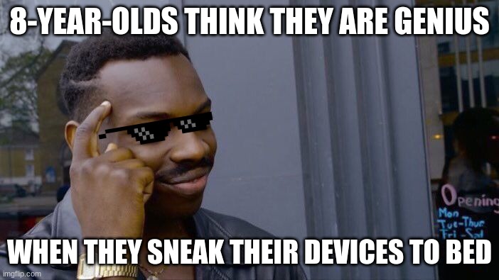 Darn 8 year olds | 8-YEAR-OLDS THINK THEY ARE GENIUS; WHEN THEY SNEAK THEIR DEVICES TO BED | image tagged in memes,roll safe think about it | made w/ Imgflip meme maker