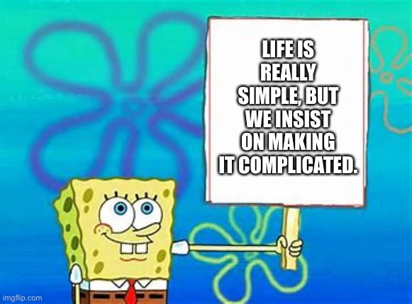 Life is really simple, but we insist on making it complicated. |  LIFE IS REALLY SIMPLE, BUT WE INSIST ON MAKING IT COMPLICATED. | image tagged in spongebob sign,life hack,happy day | made w/ Imgflip meme maker