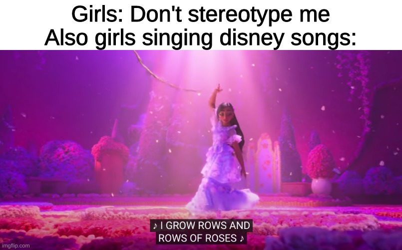 why is everyone obsessed with encanto | Girls: Don't stereotype me
Also girls singing disney songs: | image tagged in encanto,what else can i do,memes,funny,girls | made w/ Imgflip meme maker