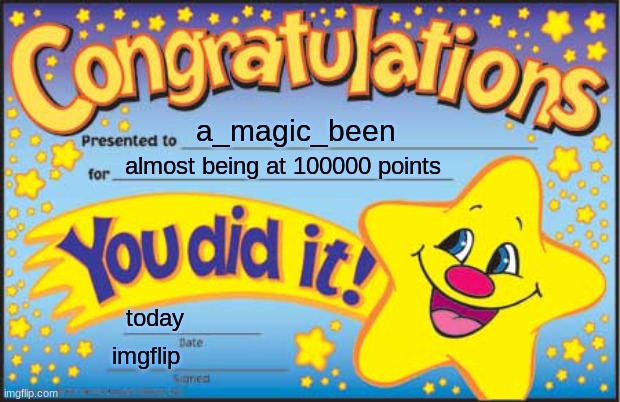 Happy Star Congratulations | a_magic_been; almost being at 100000 points; today; imgflip | image tagged in memes,happy star congratulations | made w/ Imgflip meme maker
