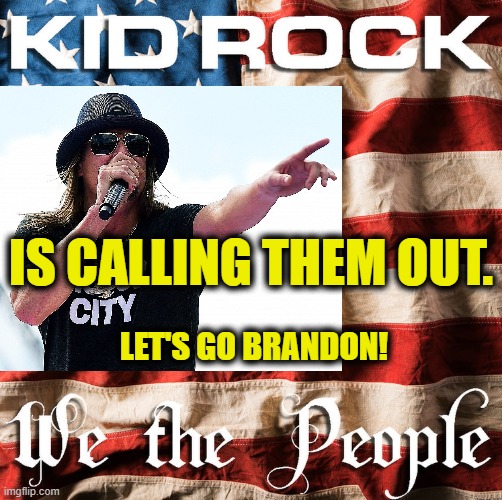 Kid Rock | IS CALLING THEM OUT. LET'S GO BRANDON! | image tagged in we the people | made w/ Imgflip meme maker