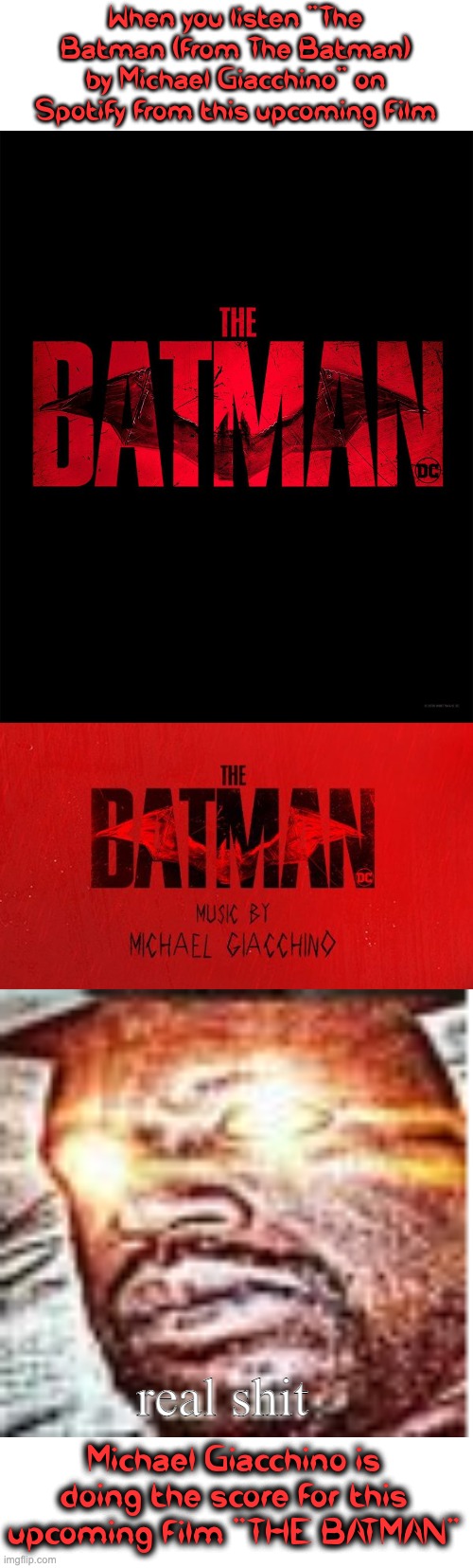 The batman upcoming film score by Michael Giacchino | When you listen "The Batman (from The Batman) by Michael Giacchino" on Spotify from this upcoming film; real shit; Michael Giacchino is doing the score for this upcoming film "THE BATMAN" | image tagged in the batman,real sh t | made w/ Imgflip meme maker