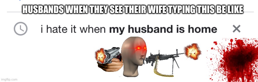 Lol | HUSBANDS WHEN THEY SEE THEIR WIFE TYPING THIS BE LIKE | image tagged in lol | made w/ Imgflip meme maker