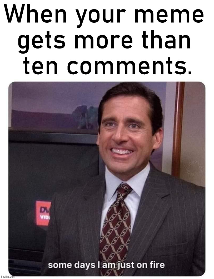 When people comment on your meme. |  When your meme 
gets more than 
ten comments. | image tagged in comments,memes,imgflip | made w/ Imgflip meme maker