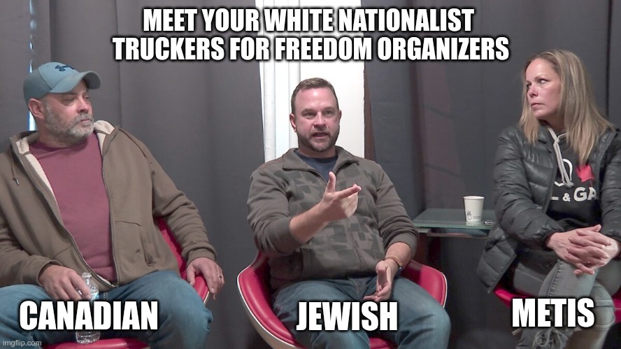 The Truth Will Set You Free! | MEET YOUR WHITE NATIONALIST 
TRUCKERS FOR FREEDOM ORGANIZERS; CANADIAN; METIS; JEWISH | image tagged in legacy media,vaccine mandates,lies,media lies | made w/ Imgflip meme maker