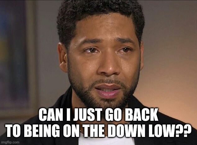 Jussie Smollett | CAN I JUST GO BACK TO BEING ON THE DOWN LOW?? | image tagged in jussie smollett | made w/ Imgflip meme maker