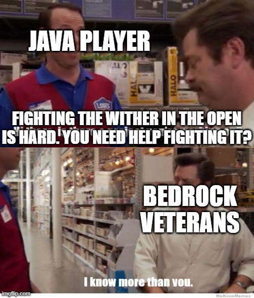 change my mind | JAVA PLAYER; FIGHTING THE WITHER IN THE OPEN IS HARD. YOU NEED HELP FIGHTING IT? BEDROCK VETERANS | image tagged in i know more than you | made w/ Imgflip meme maker
