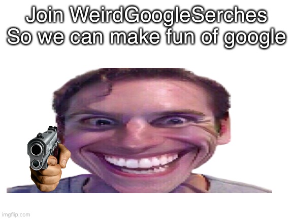 Ooh yeah | Join WeirdGoogleSerches
So we can make fun of google | image tagged in yes | made w/ Imgflip meme maker