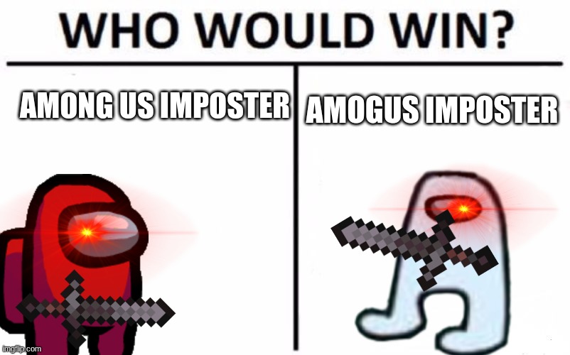 Who Would Win? | AMONG US IMPOSTER; AMOGUS IMPOSTER | image tagged in memes,who would win | made w/ Imgflip meme maker